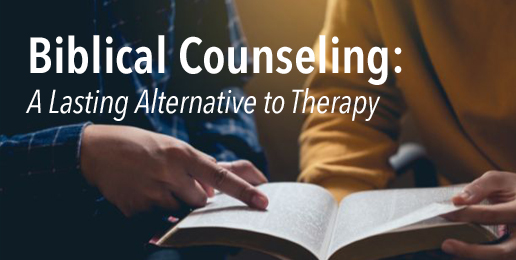 Biblical Counseling: A Lasting Alternative to Therapy